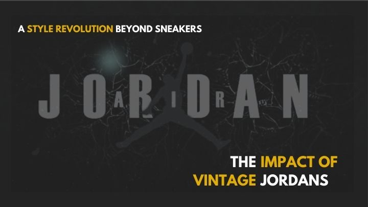 The Impact of Vintage Jordans: A Style Revolution Beyond Sneakers