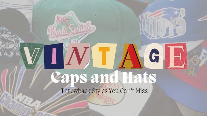 Vintage Caps and Hats: Throwback Styles You Can’t Miss